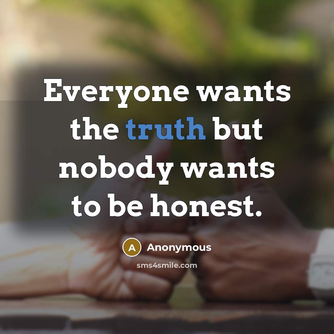 “Everyone wants the truth but nobody wants to be honest.…” quote by Anonymous