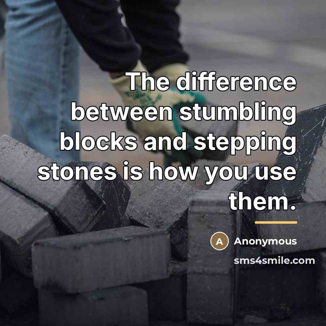“The difference between stumbling blocks and stepping stones is how…” quote by Anonymous