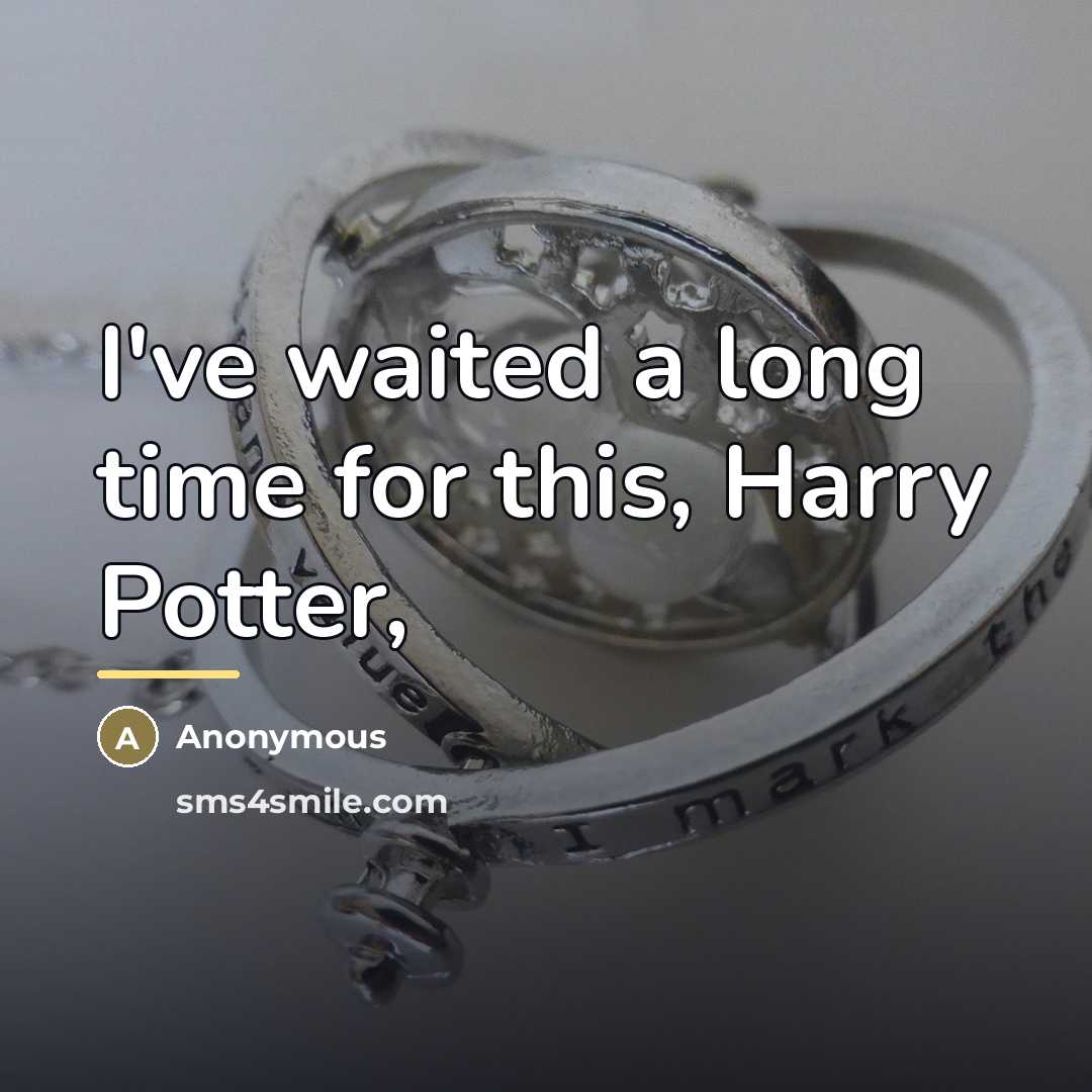 “I've waited a long time for this, Harry Potter,…” quote by Anonymous