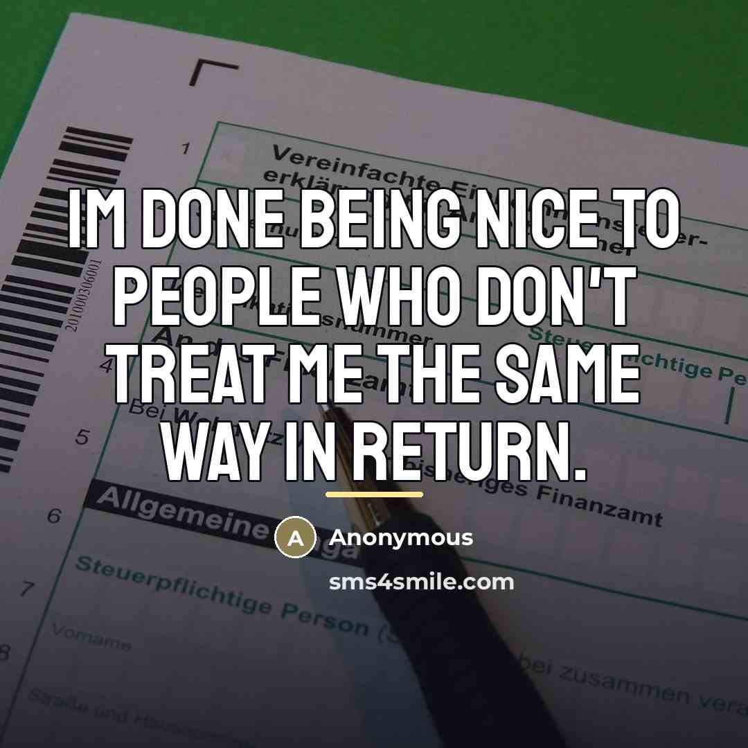 “Im done being nice to people who don't treat me…” quote by Anonymous