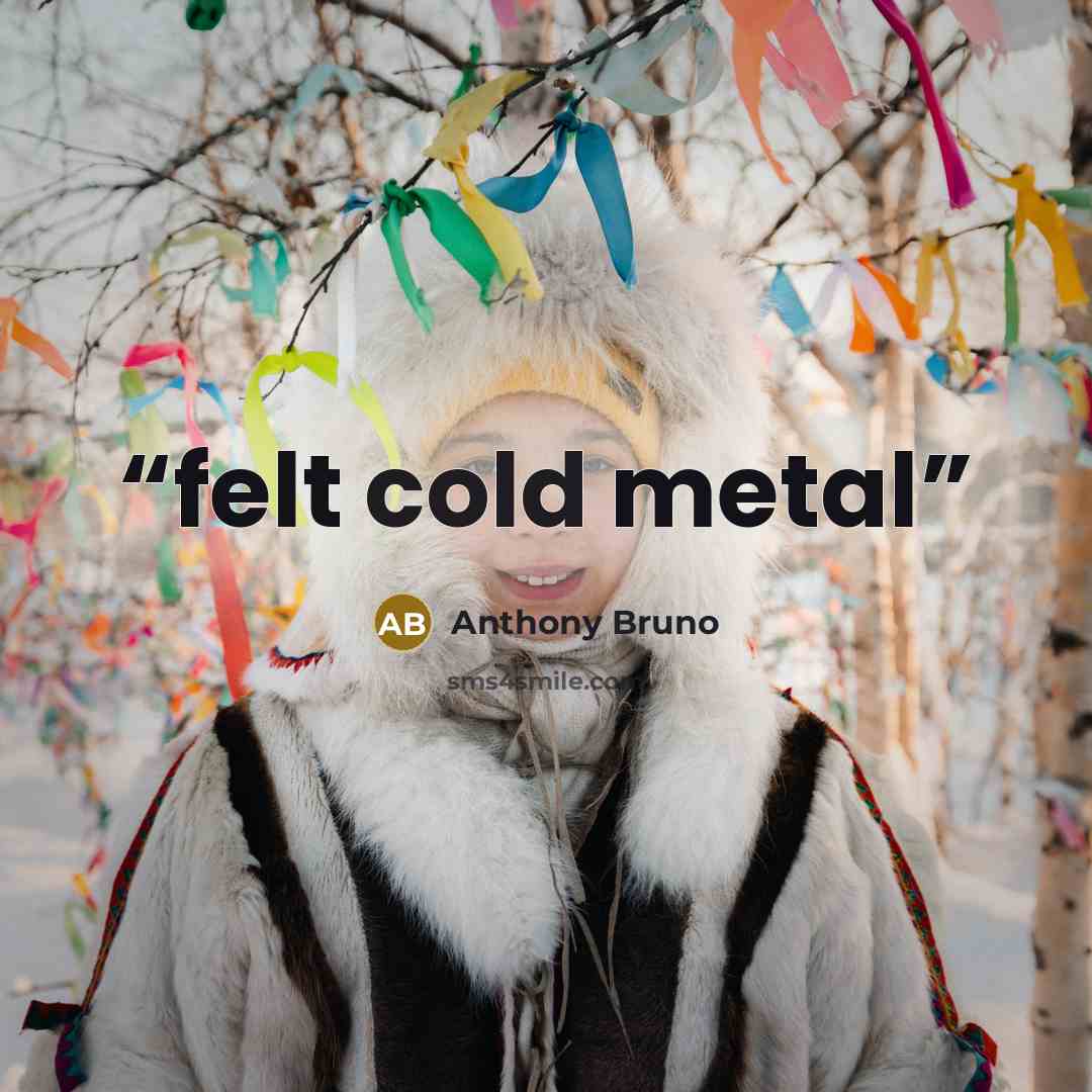“felt cold metal” quote by Anthony Bruno