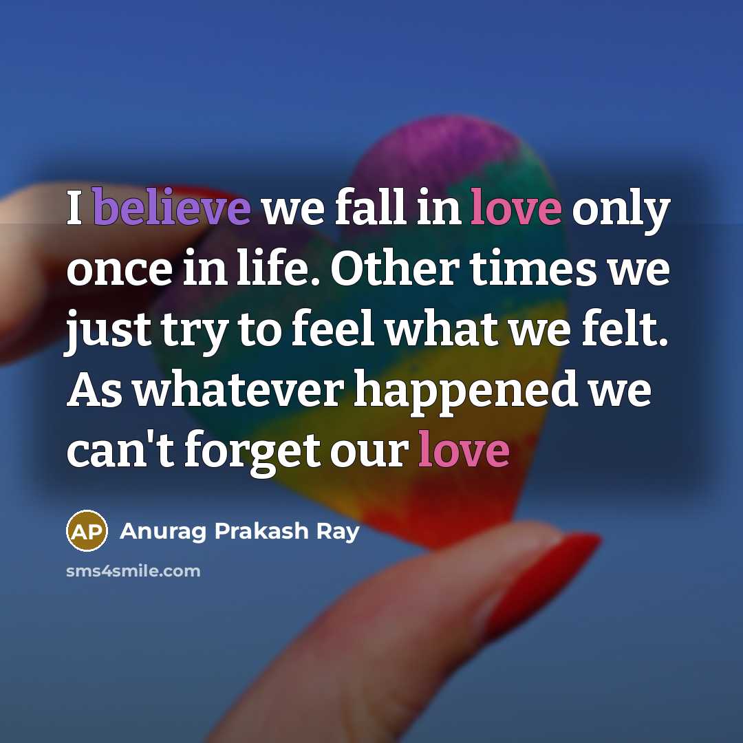 “I believe we fall in love only once in life.…” quote by Anurag Prakash Ray