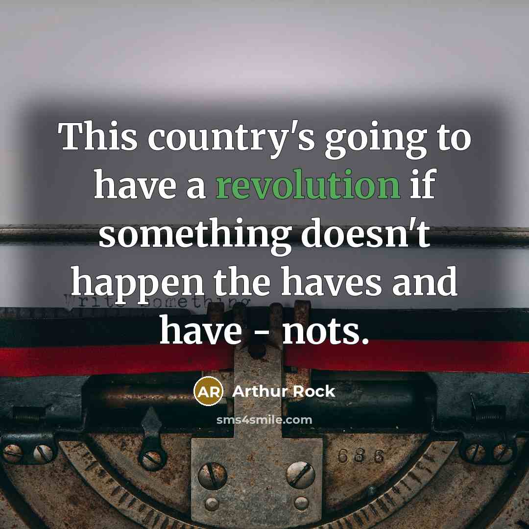 “This country's going to have a revolution if something doesn't…” quote by Arthur Rock