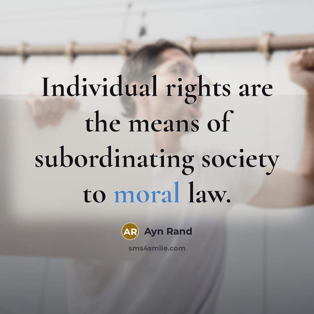 “Individual rights are the means of subordinating society to moral…” quote by Ayn Rand
