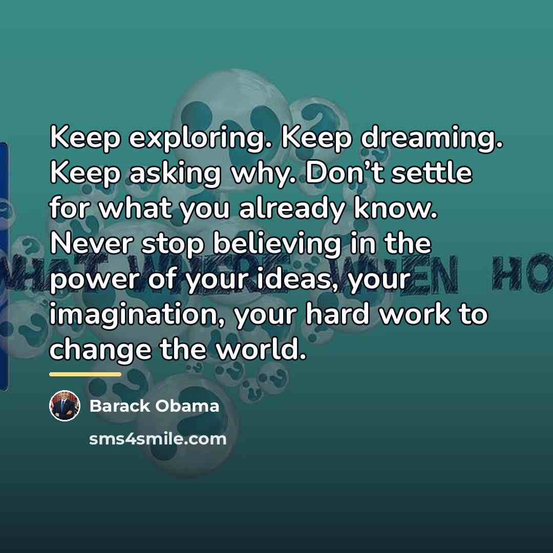 “Keep exploring. Keep dreaming. Keep asking why. Don’t settle for…” quote by Barack Obama