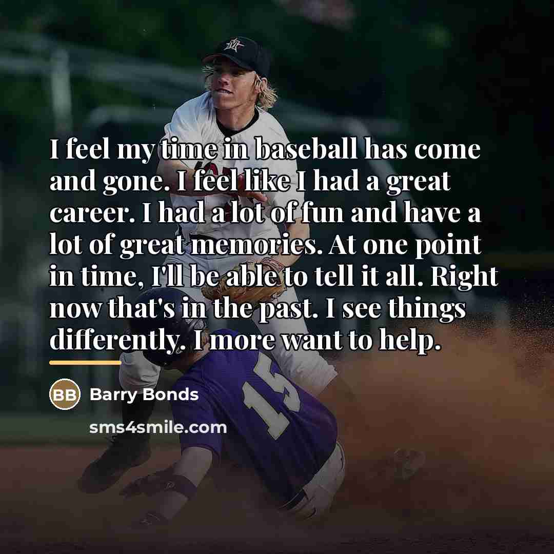 “I feel my time in baseball has come and gone.…” quote by Barry Bonds