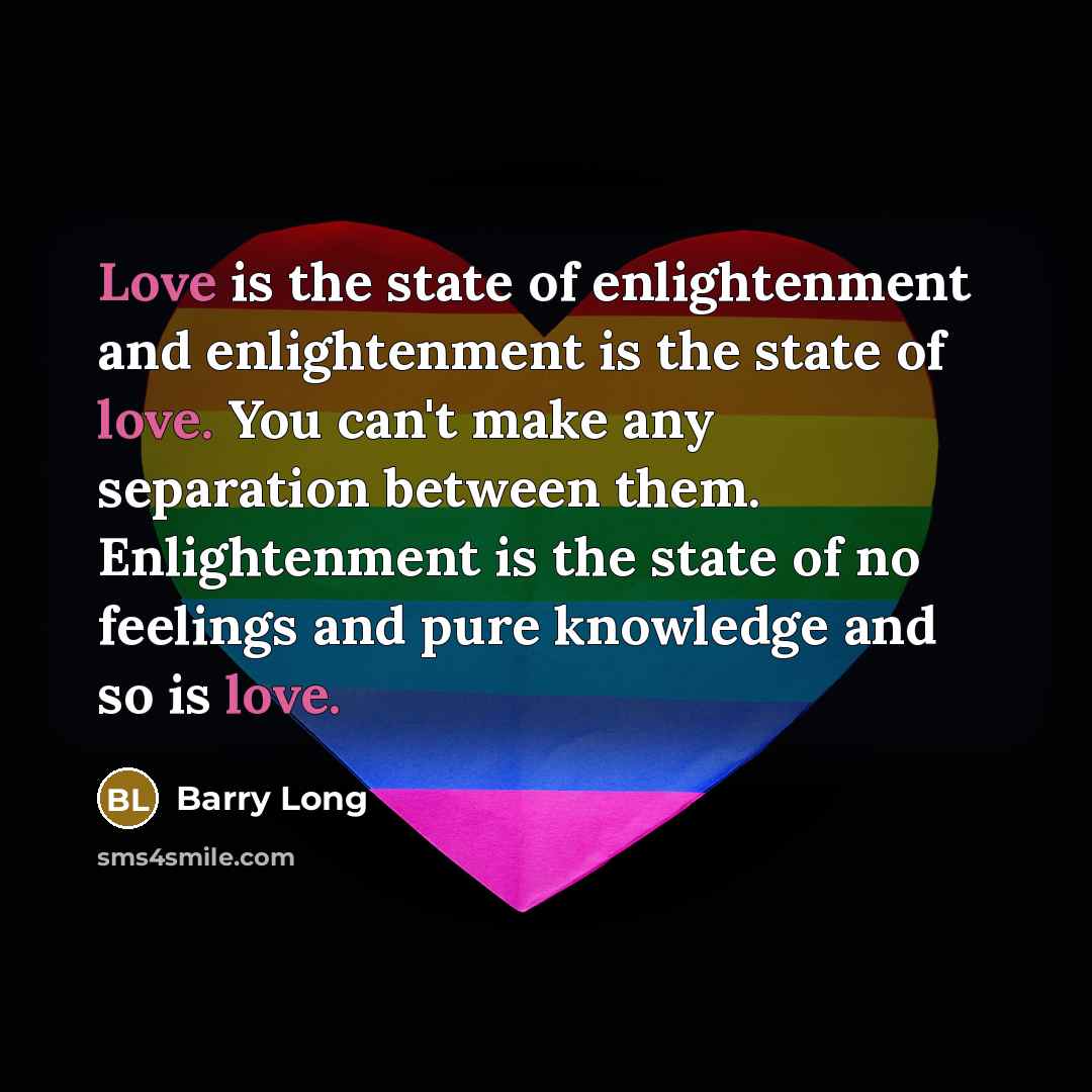 “Love is the state of enlightenment and enlightenment is the…” quote by Barry Long