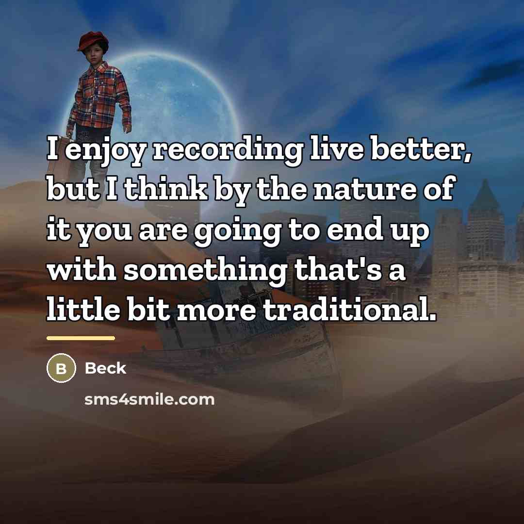 “I enjoy recording live better, but I think by the…” quote by Beck