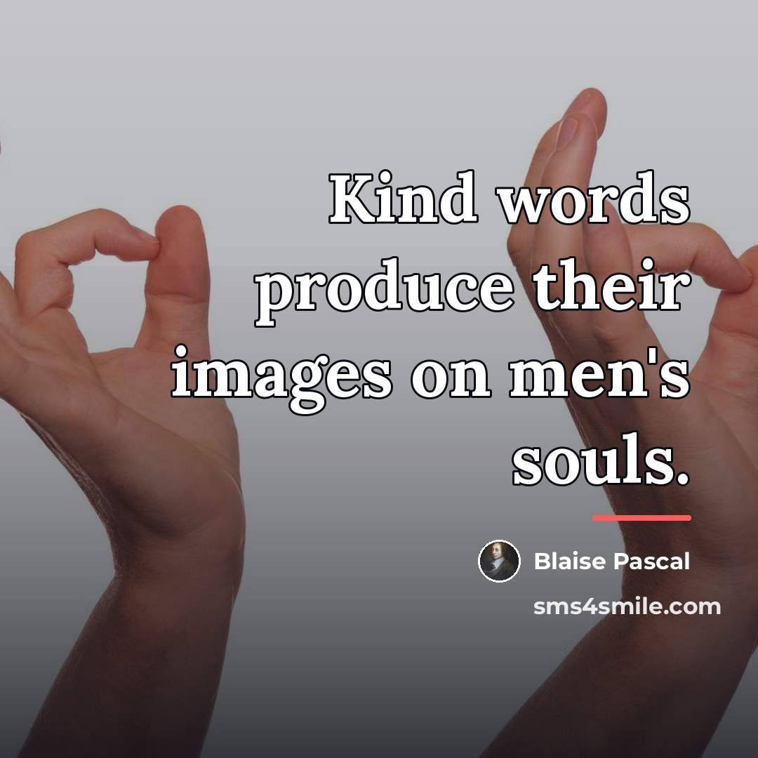“Kind words produce their images on men's souls.…” quote by Blaise Pascal