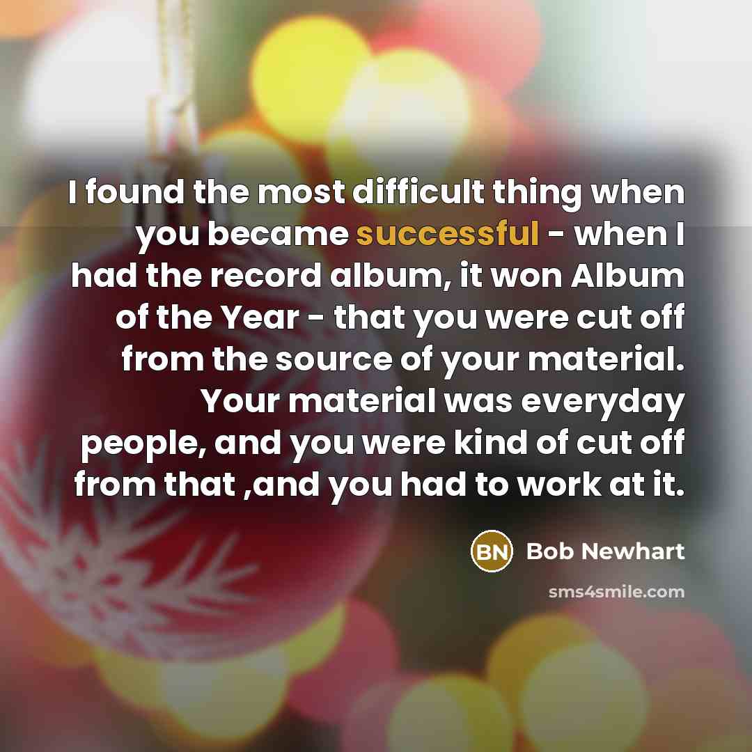 “I found the most difficult thing when you became successful…” quote by Bob Newhart