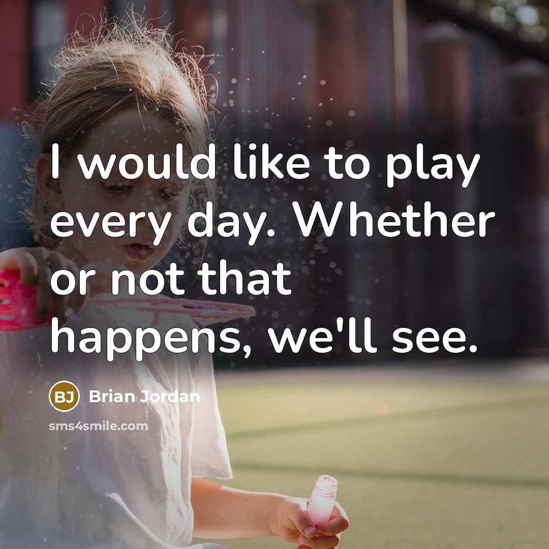 “I would like to play every day. Whether or not…” quote by Brian Jordan