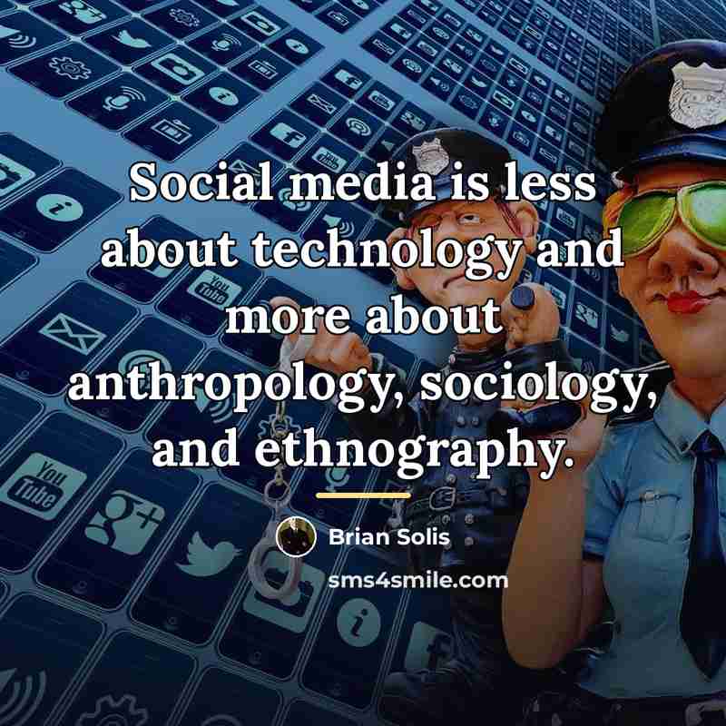 “Social media is less about technology and more about anthropology,…” quote by Brian Solis