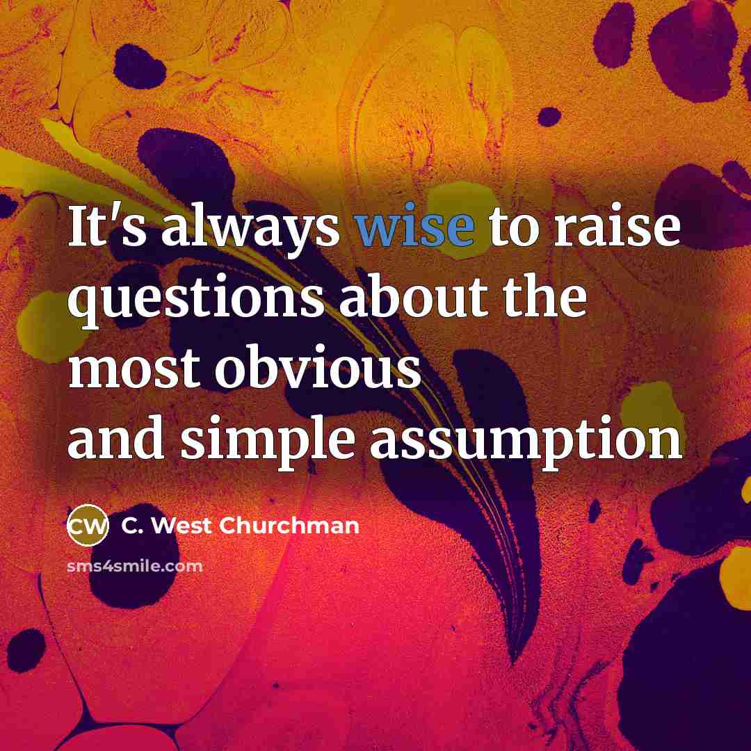 “It's always wise to raise questions about the most obvious…” quote by C. West Churchman