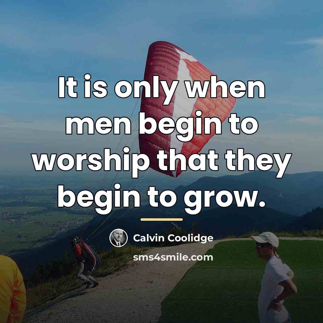 “It is only when men begin to worship that they…” quote by Calvin Coolidge