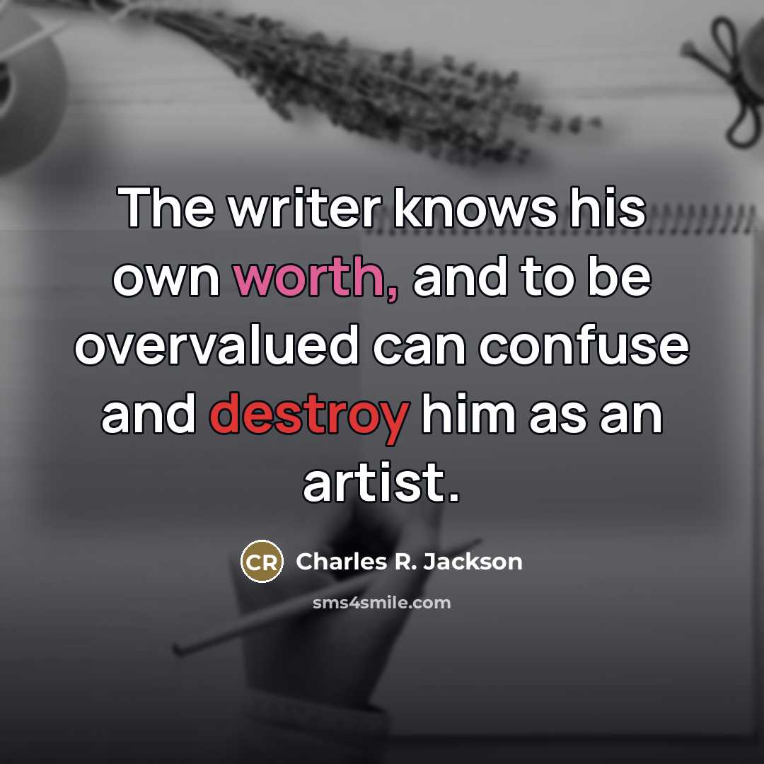 “The writer knows his own worth, and to be overvalued…” quote by Charles R. Jackson