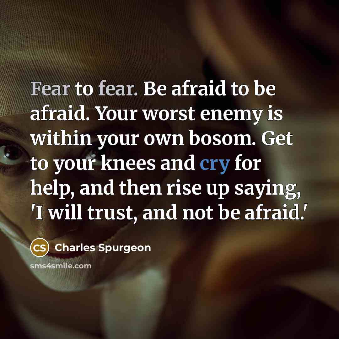 “Fear to fear. Be afraid to be afraid. Your worst…” quote by Charles Spurgeon