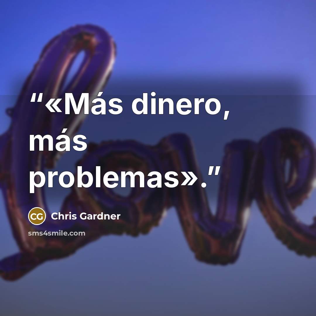 “«Más dinero, más problemas».” quote by Chris Gardner