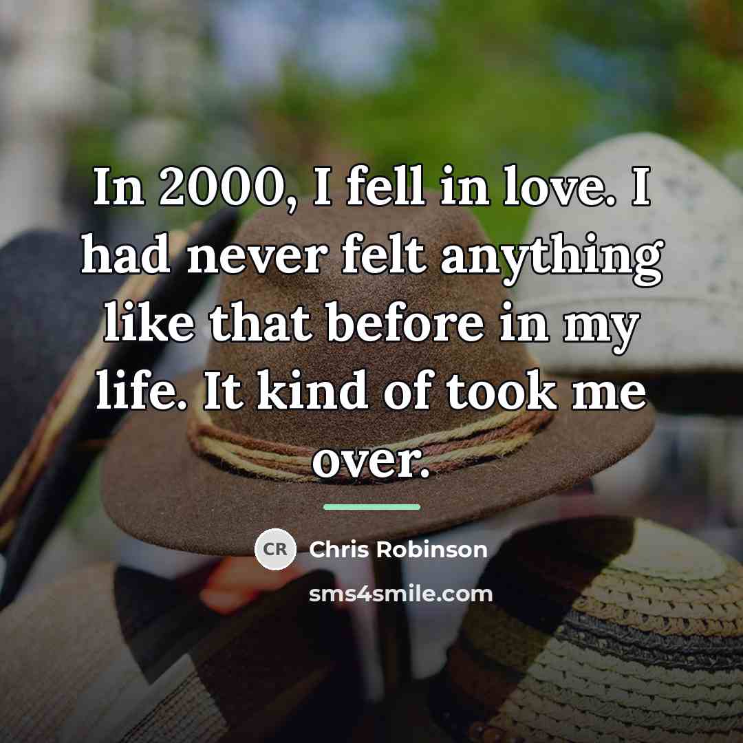 “In 2000, I fell in love. I had never felt…” quote by Chris Robinson
