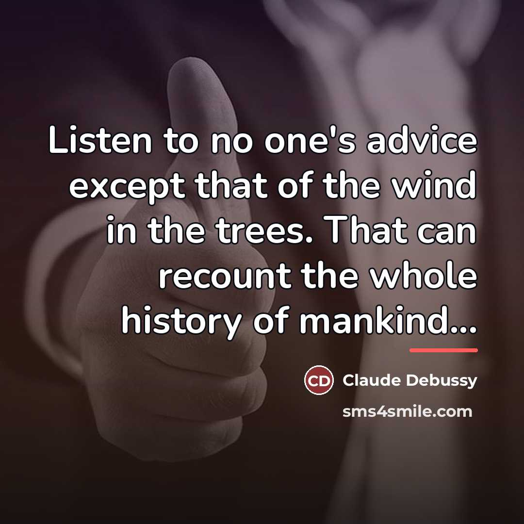 “Listen to no one's advice except that of the wind…” quote by Claude Debussy