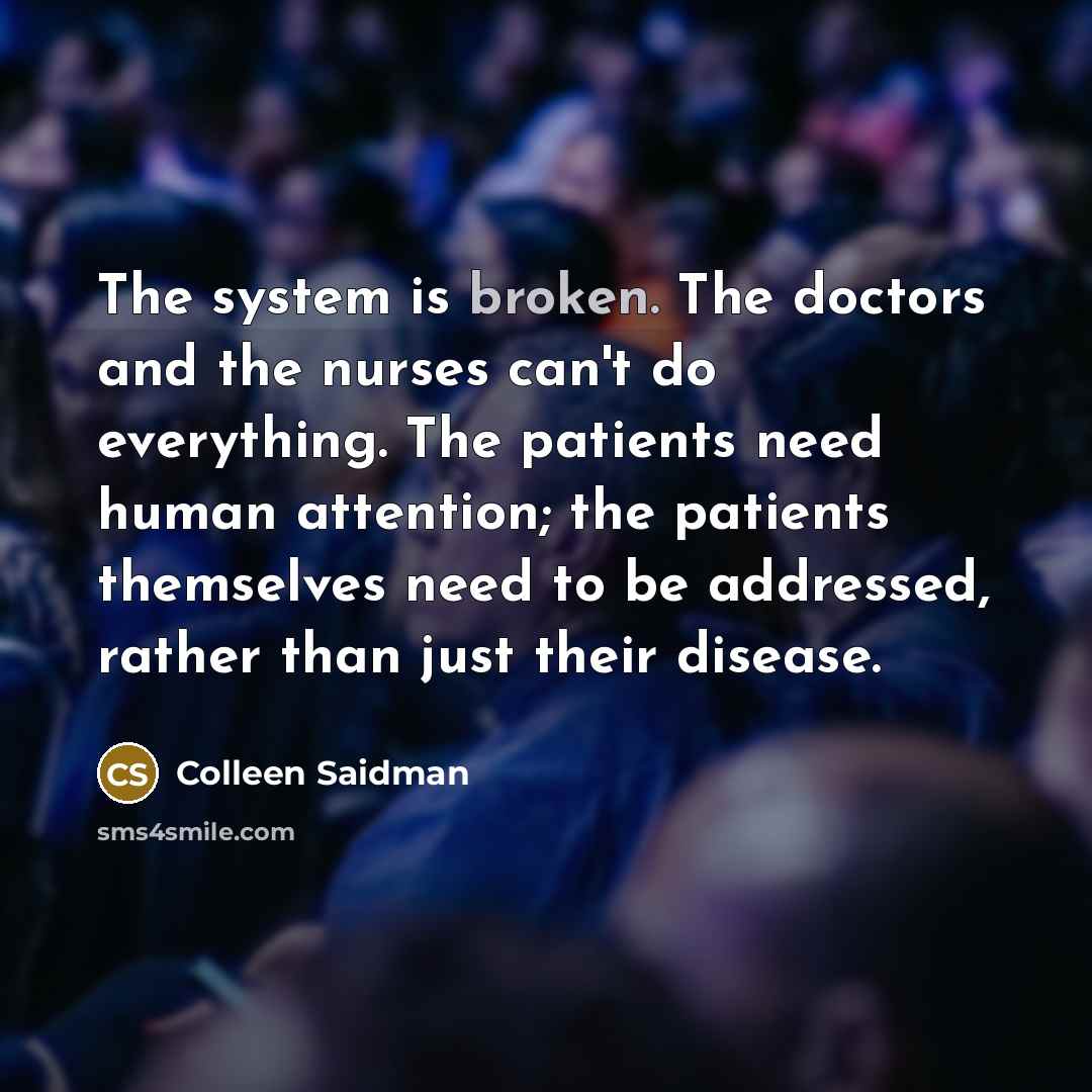 “The system is broken. The doctors and the nurses can't…” quote by Colleen Saidman