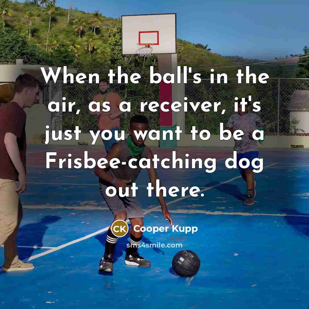 “When the ball's in the air, as a receiver, it's…” quote by Cooper Kupp