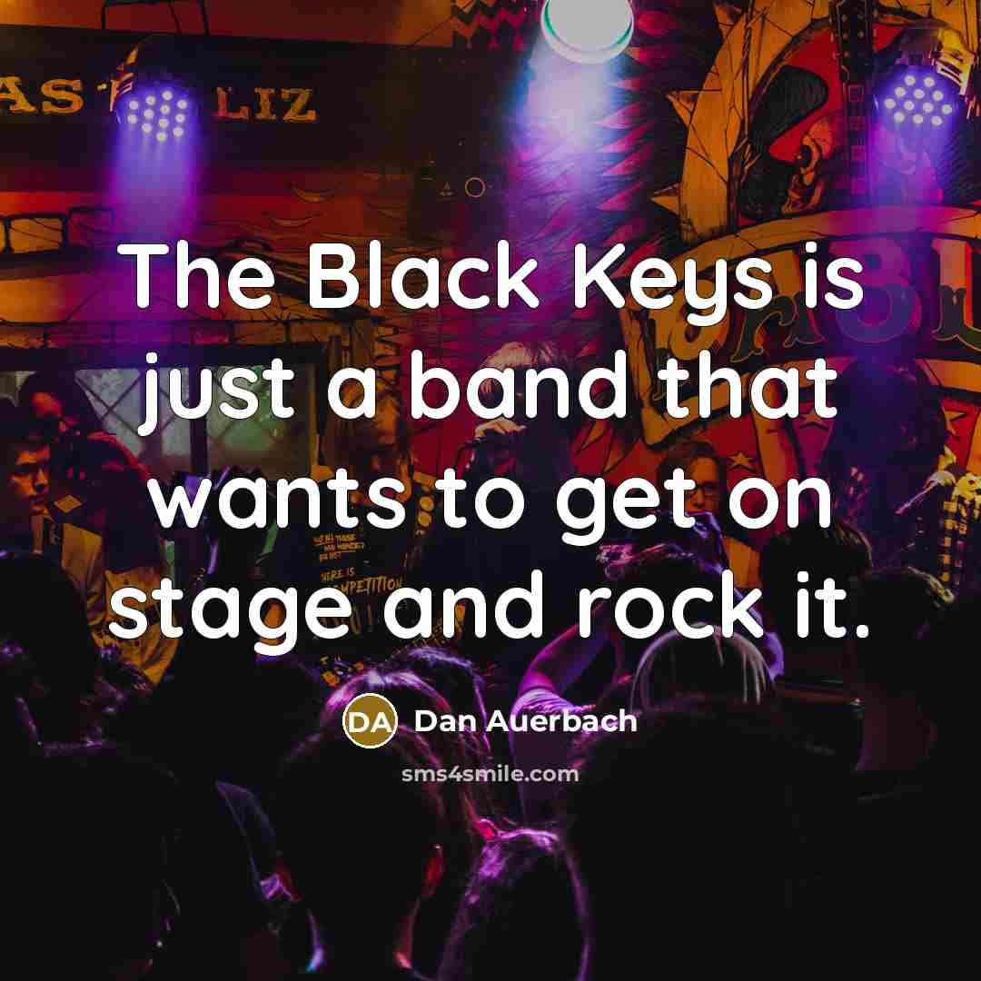 “The Black Keys is just a band that wants to…” quote by Dan Auerbach