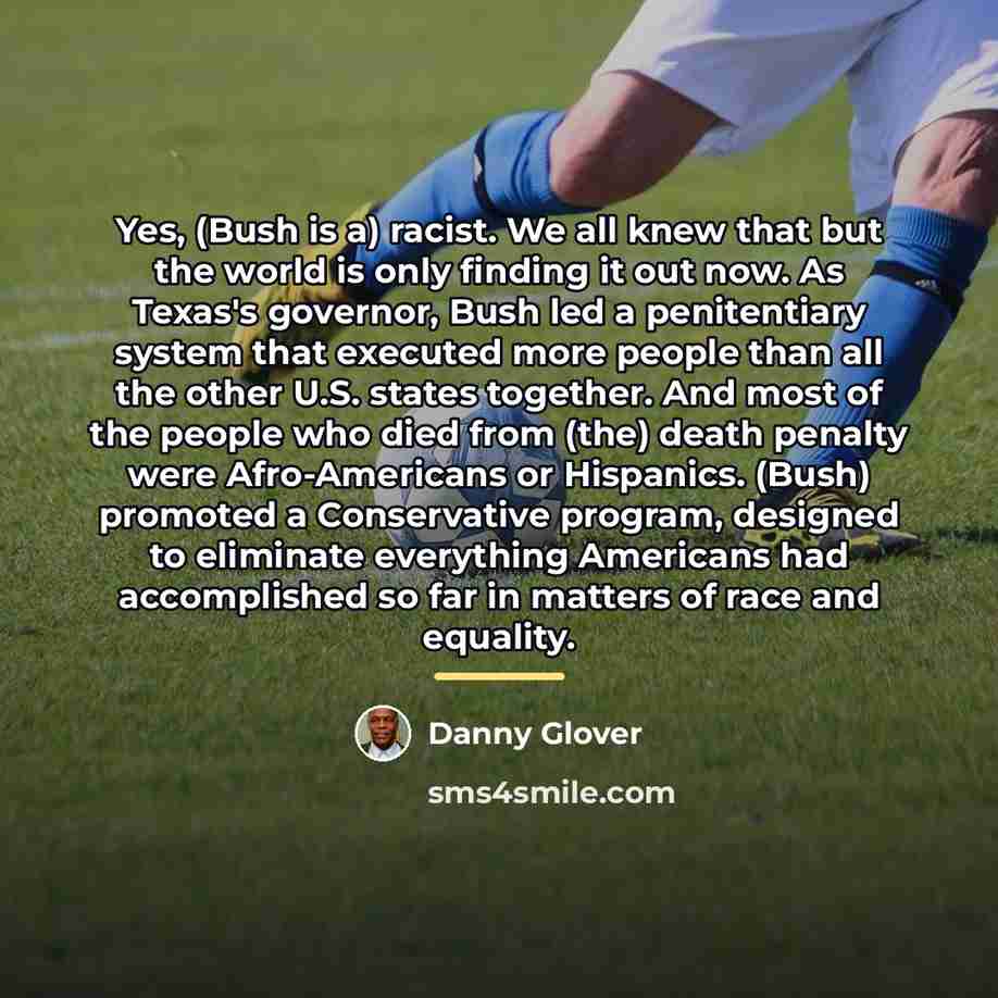 “Yes, (Bush is a) racist. We all knew that but…” quote by Danny Glover