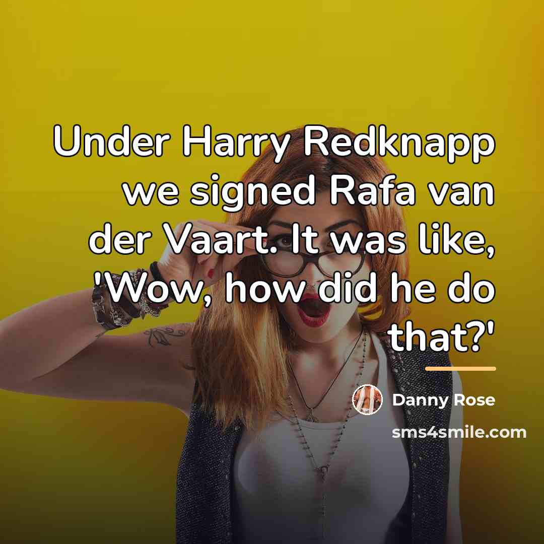 “Under Harry Redknapp we signed Rafa van der Vaart. It…” quote by Danny Rose