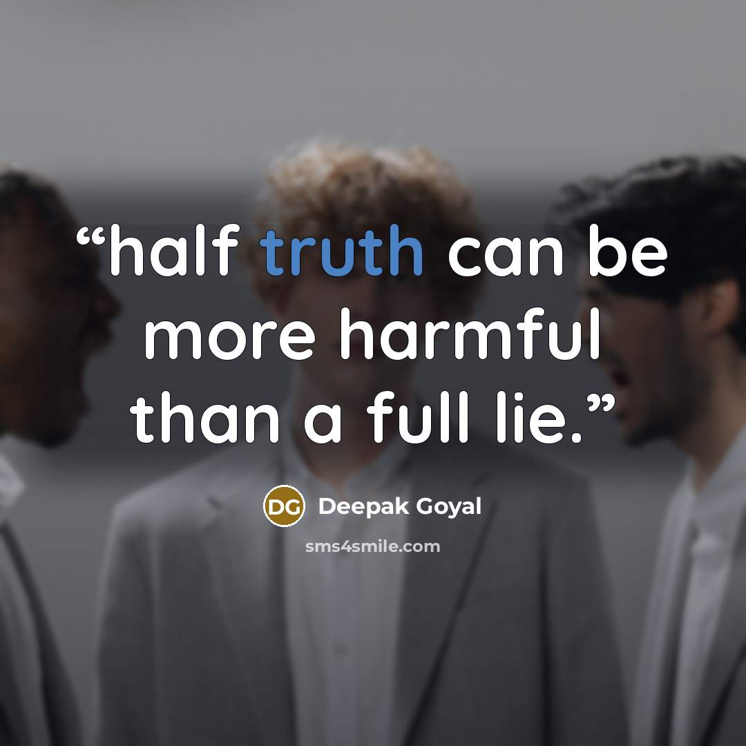 “half truth can be more harmful than a full lie.” quote by Deepak Goyal