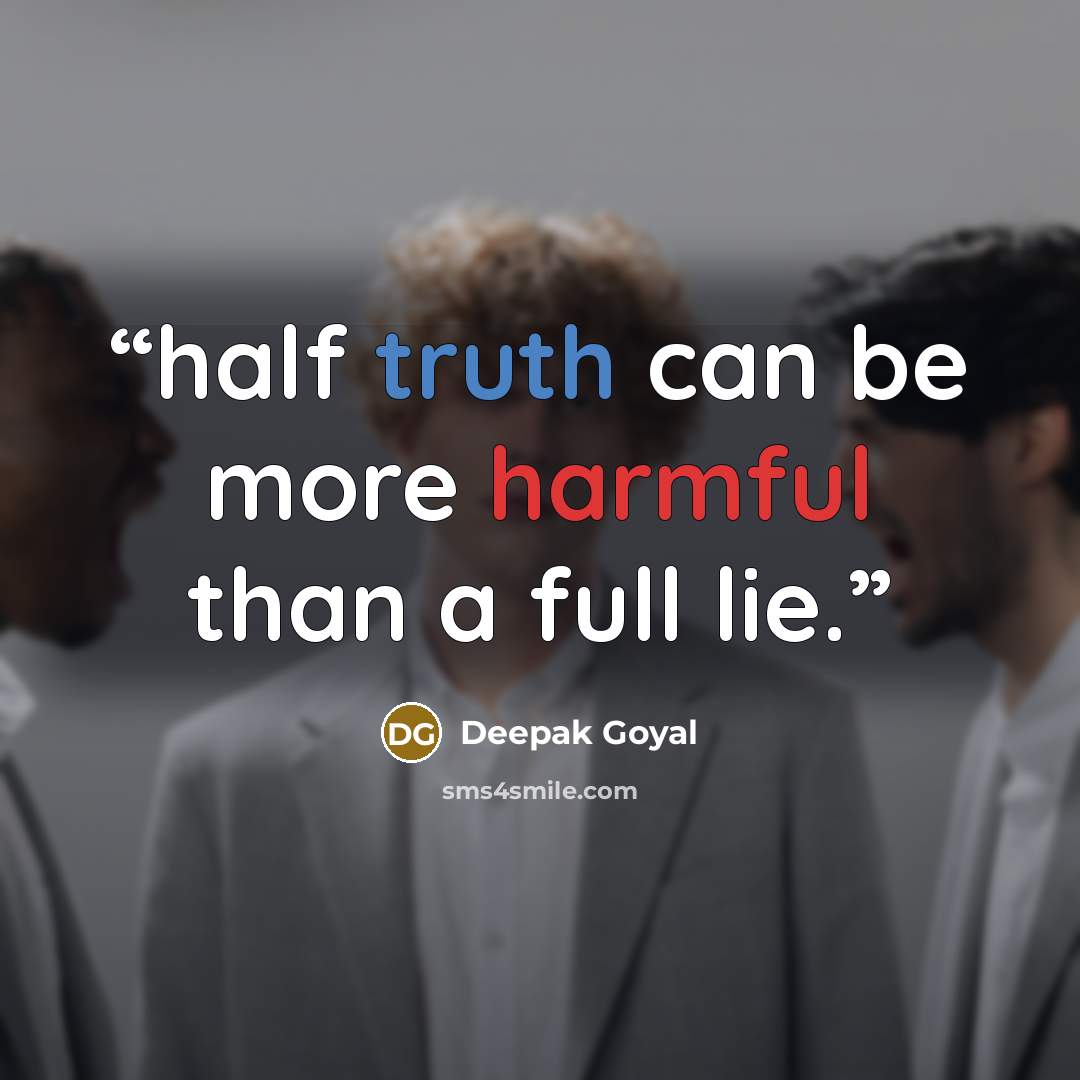 “half truth can be more harmful than a full lie.” quote by Deepak Goyal