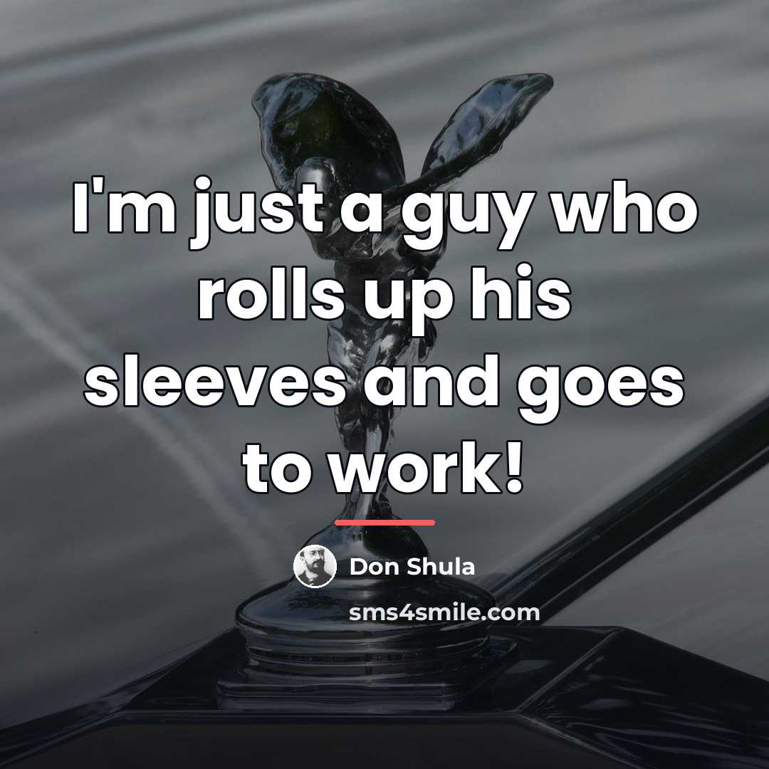 “I'm just a guy who rolls up his sleeves and…” quote by Don Shula