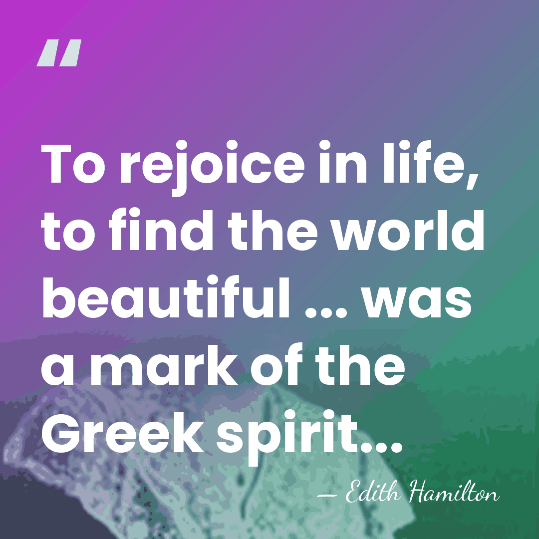 To rejoice in life, to find the world beautiful ... was a&hellip; - Edith Hamilton
