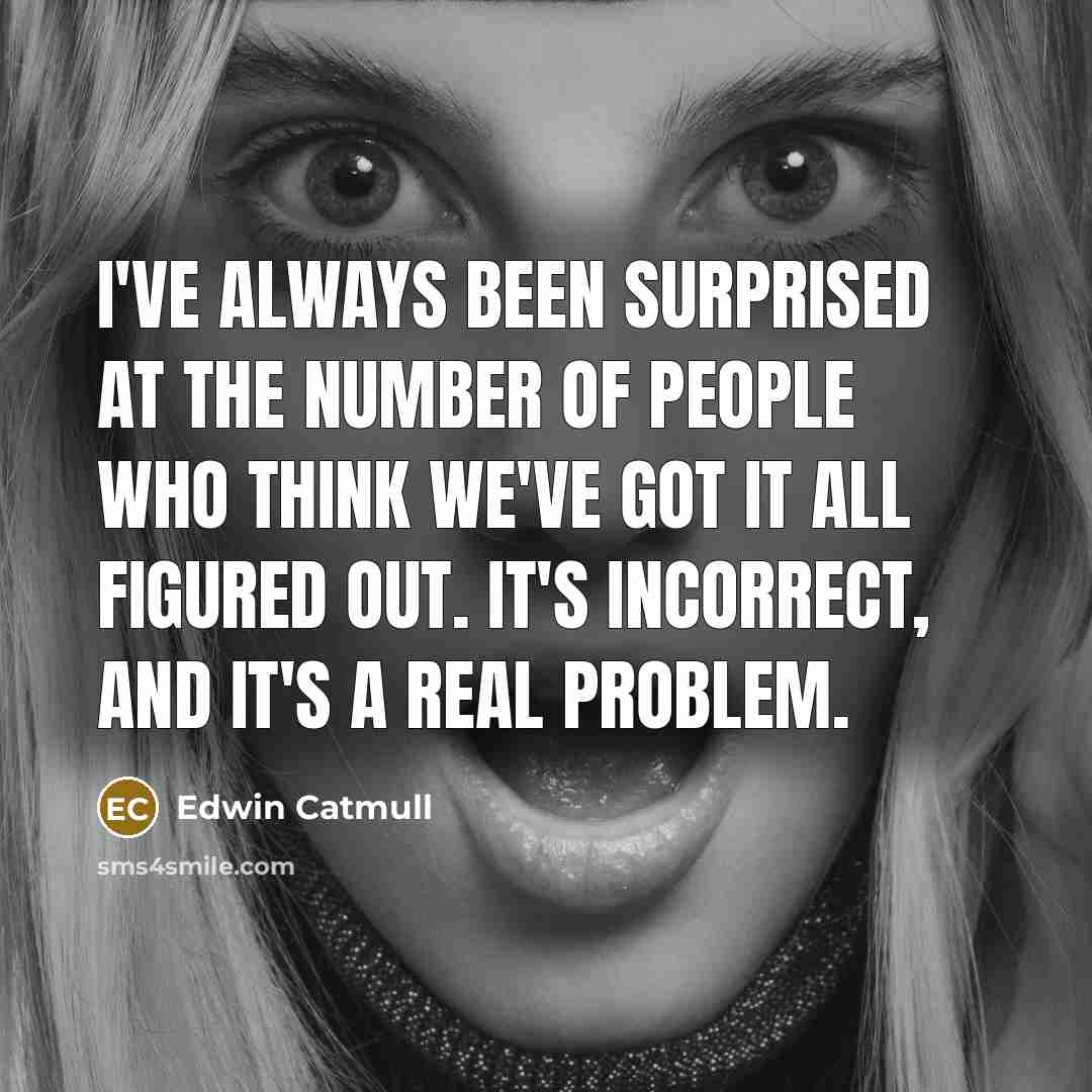 “I've always been surprised at the number of people who…” quote by Edwin Catmull
