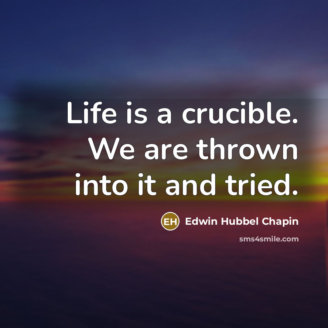 “Life is a crucible. We are thrown into it and…” quote by Edwin Hubbel Chapin