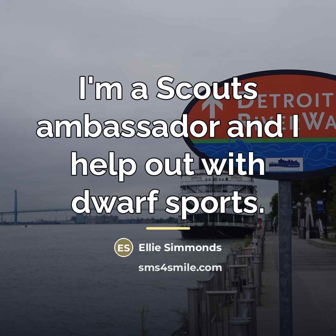 “I'm a Scouts ambassador and I help out with dwarf…” quote by Ellie Simmonds