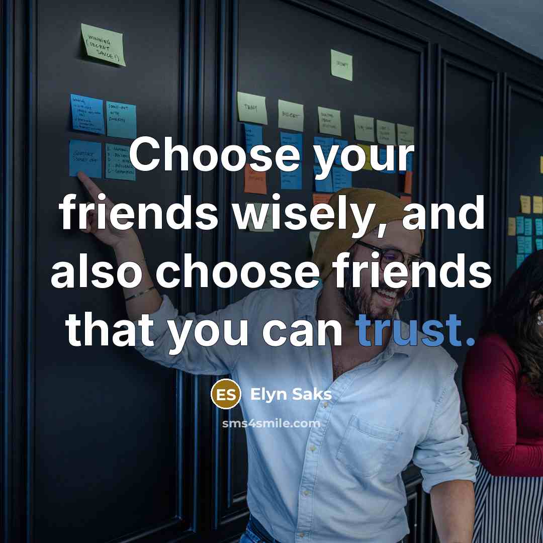 “Choose your friends wisely, and also choose friends that you…” quote by Elyn Saks