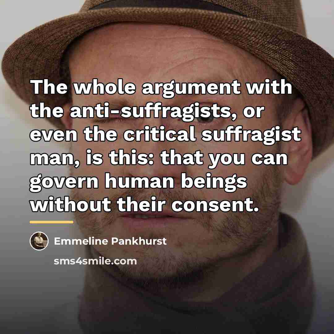 “The whole argument with the anti-suffragists, or even the critical…” quote by Emmeline Pankhurst