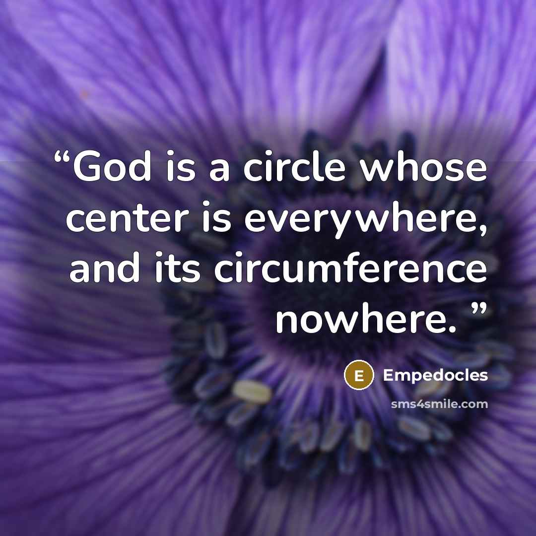 “God is a circle whose center is everywhere, and its circumference nowhere.” quote by Empedocles