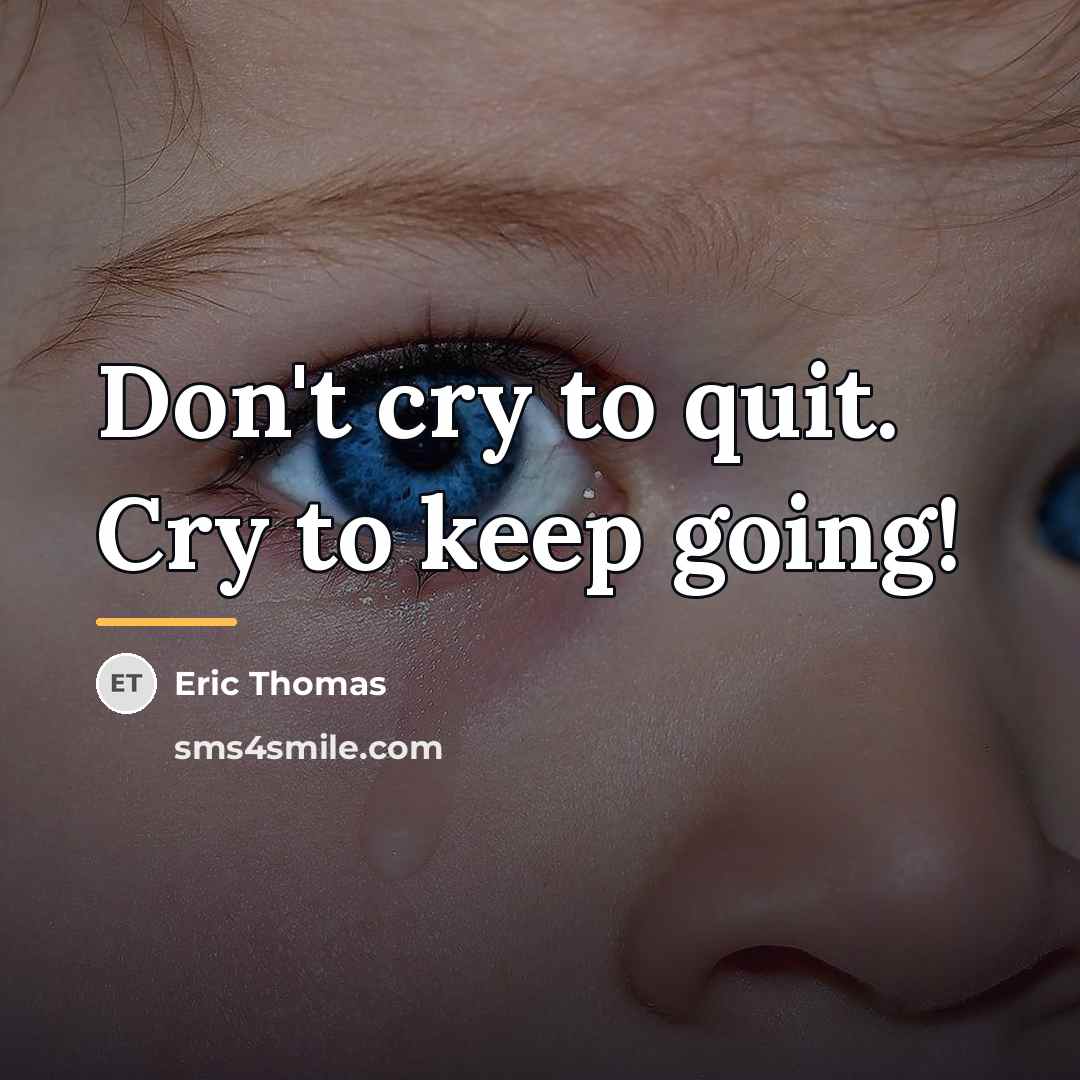 “Don't cry to quit. Cry to keep going!…” quote by Eric Thomas