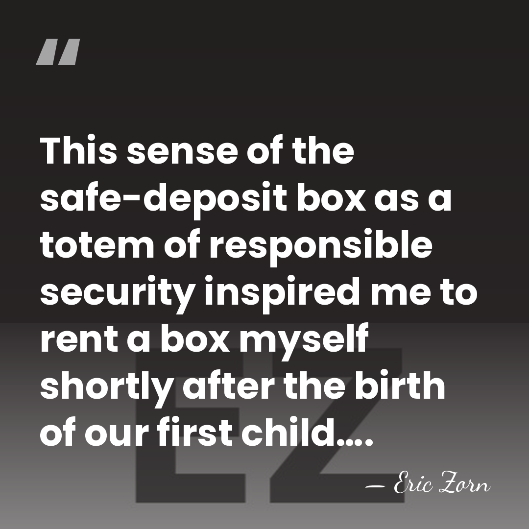 This sense of the safe-deposit box as a totem of responsible security&hellip; - Eric Zorn
