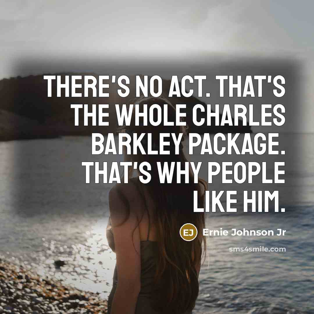 “There's no act. That's the whole Charles Barkley package. That's…” quote by Ernie Johnson Jr