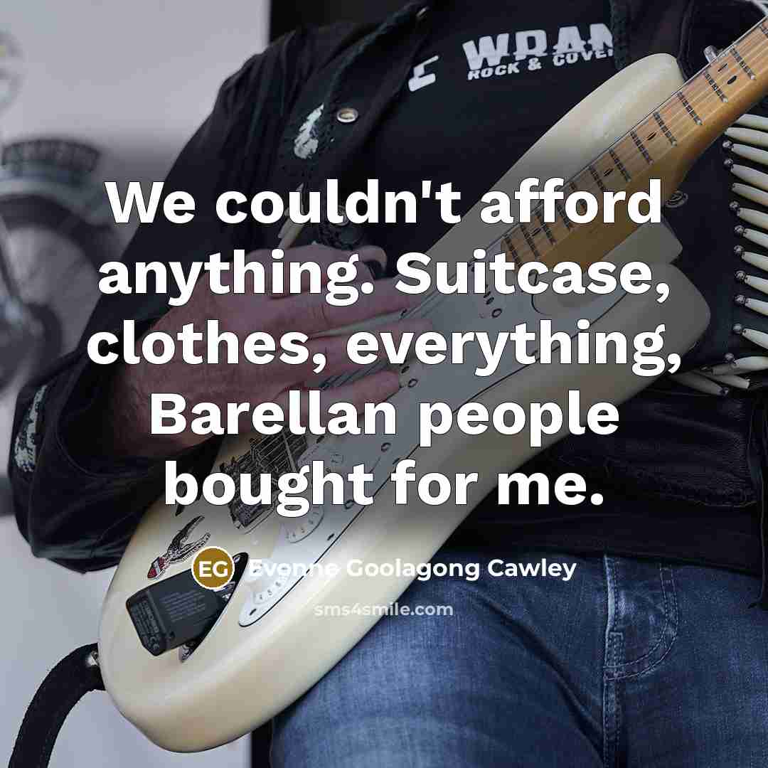 “We couldn't afford anything. Suitcase, clothes, everything, Barellan people bought…” quote by Evonne Goolagong Cawley