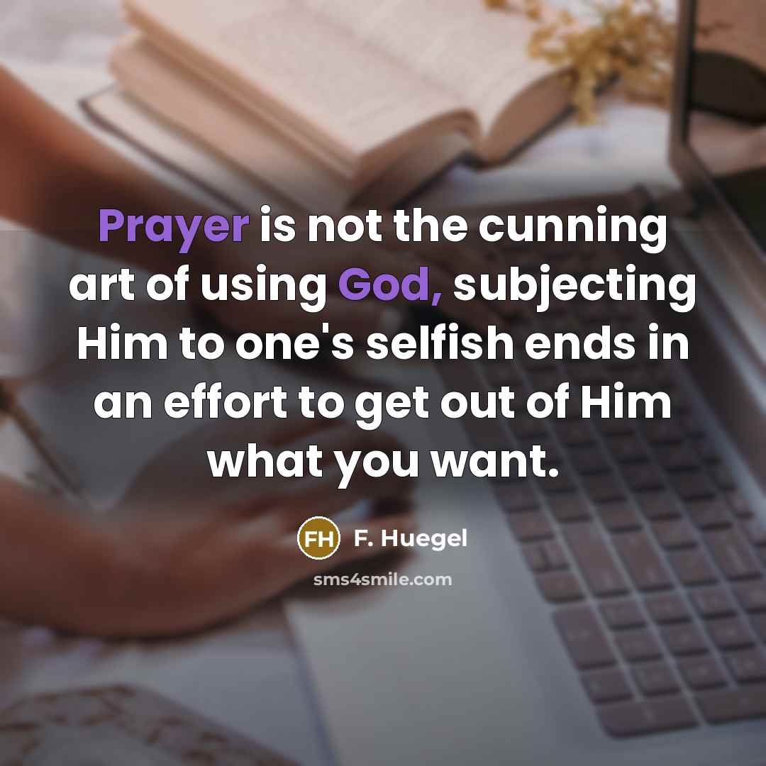 “Prayer is not the cunning art of using God, subjecting…” quote by F. Huegel