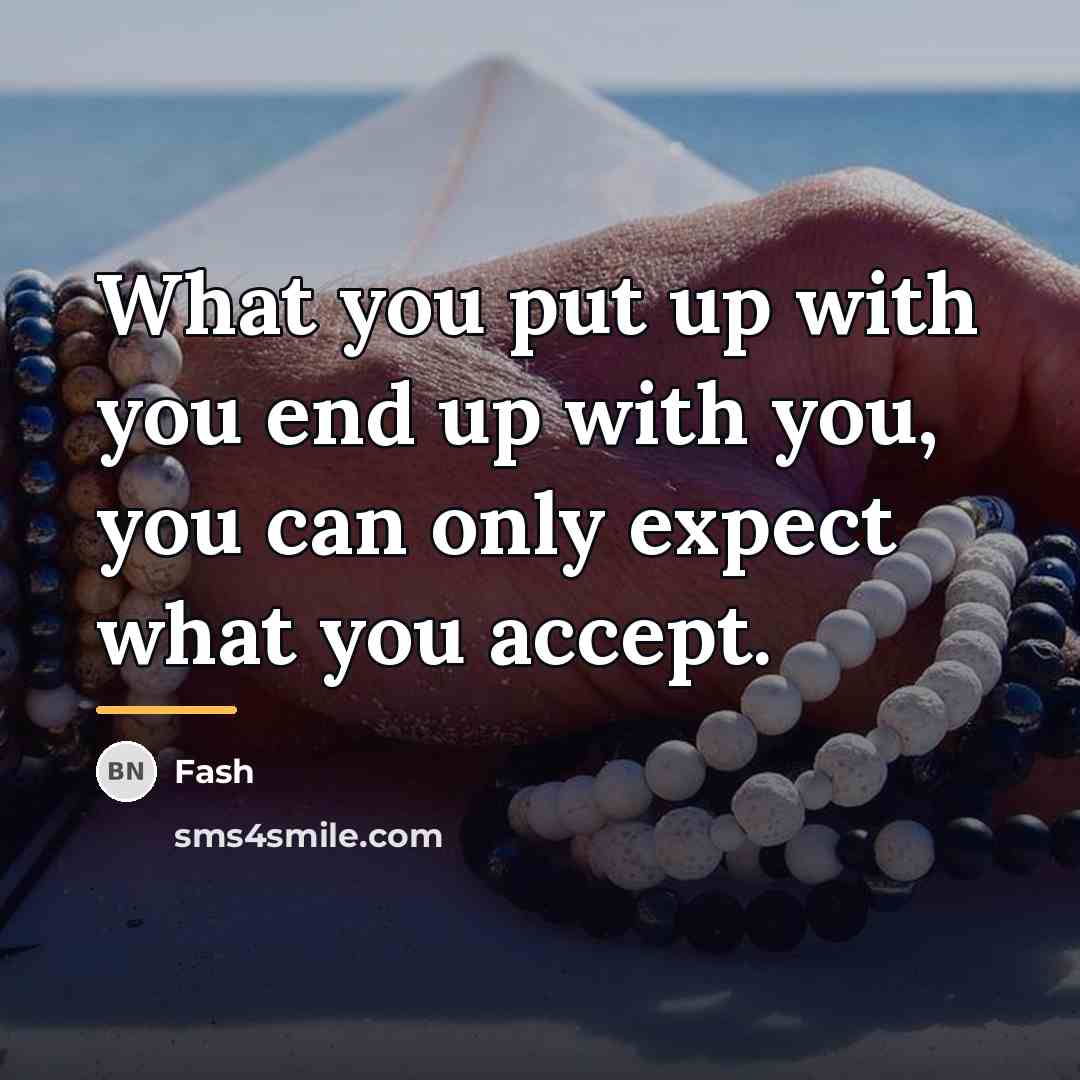 “What you put up with you end up with you,…” quote by Fash