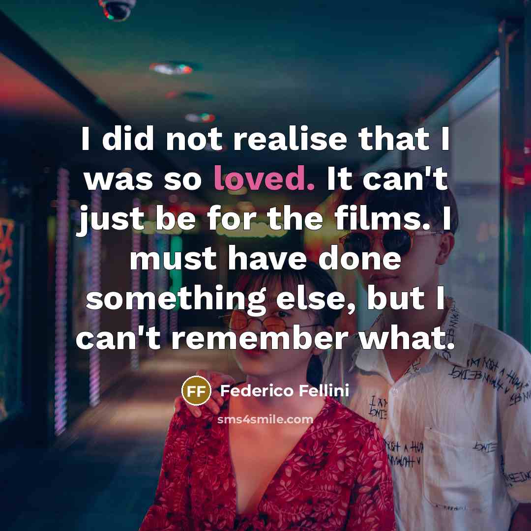 “I did not realise that I was so loved. It…” quote by Federico Fellini