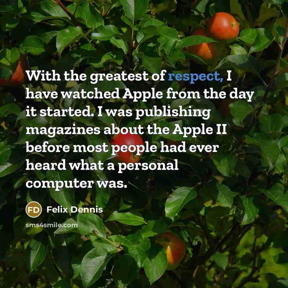 “With the greatest of respect, I have watched Apple from…” quote by Felix Dennis