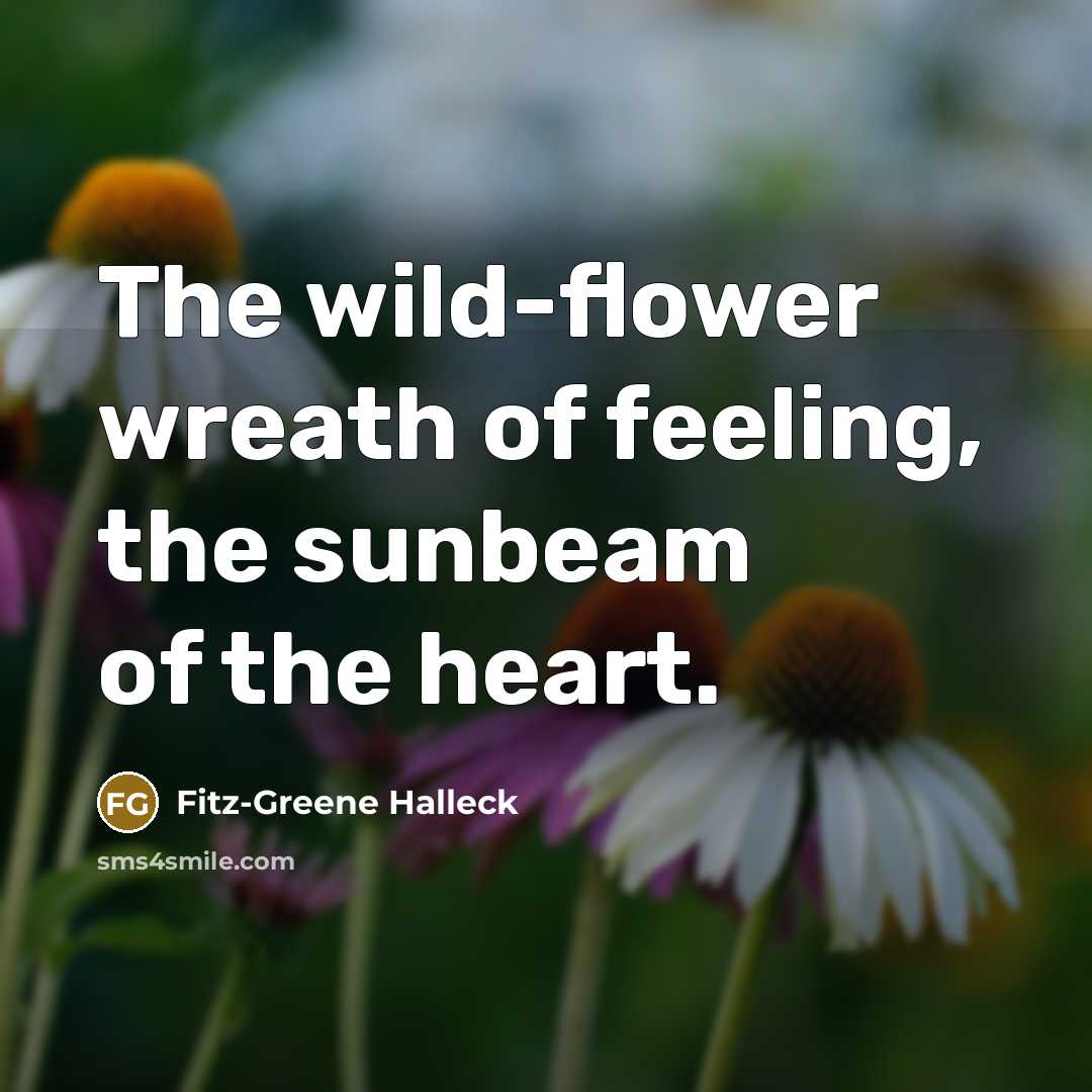 “The wild-flower wreath of feeling, the sunbeam of the heart.…” quote by Fitz-Greene Halleck