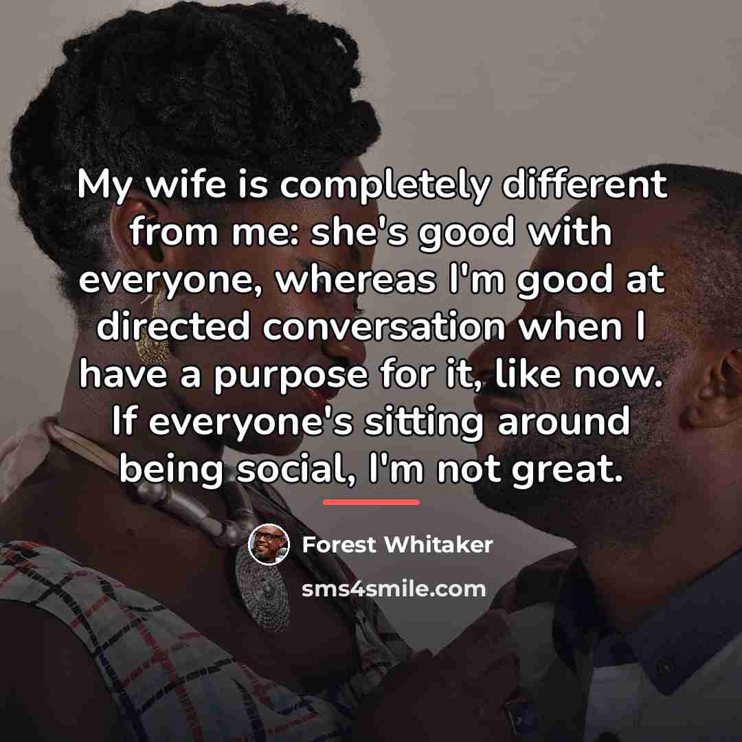 “My wife is completely different from me: she's good with…” quote by Forest Whitaker