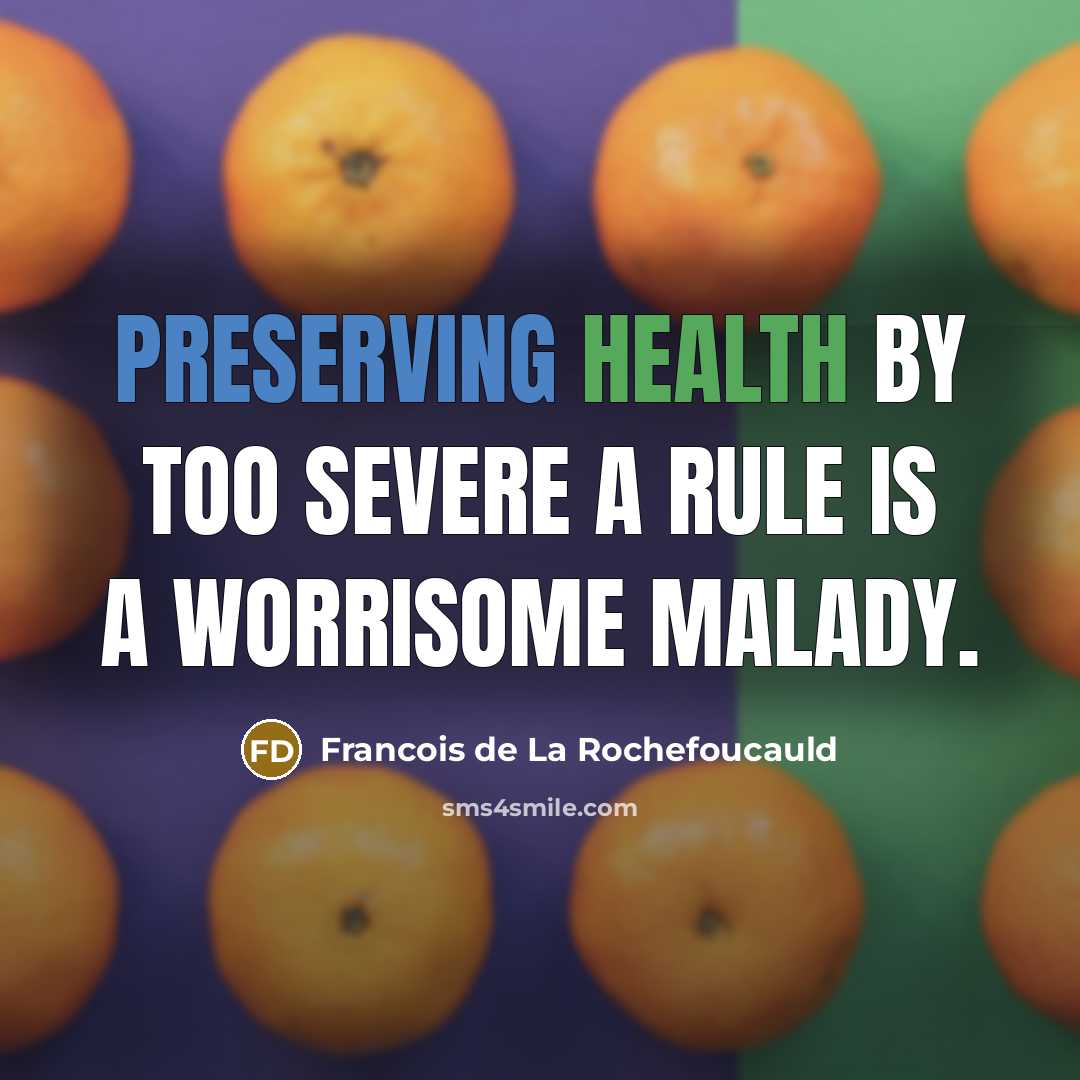 “Preserving health by too severe a rule is a worrisome malady.” quote by Francois de La Rochefoucauld