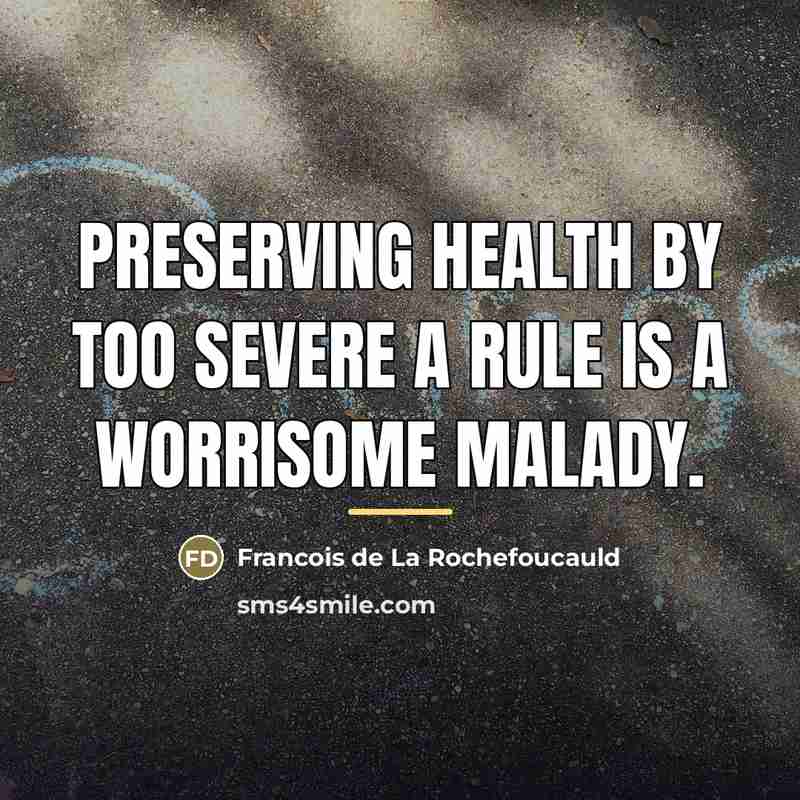 “Preserving health by too severe a rule is a worrisome…” quote by Francois de La Rochefoucauld